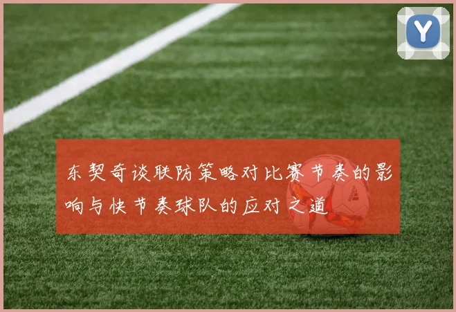 东契奇谈联防策略对比赛节奏的影响与快节奏球队的应对之道