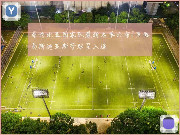 哥伦比亚国家队最新名单公布J罗路易斯迪亚斯等球星入选