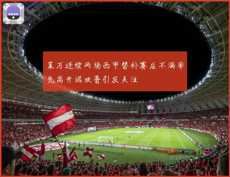 莱万连续两场西甲替补赛后不满率先离开诺坎普引发关注