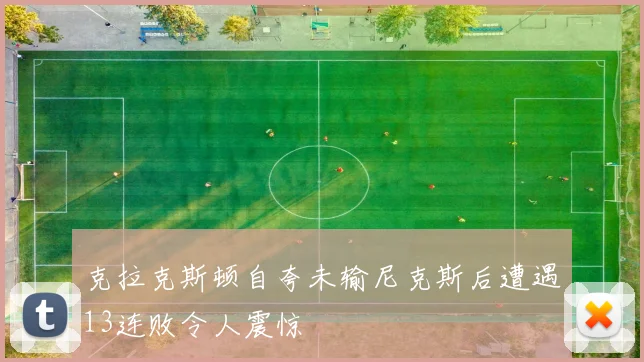 克拉克斯顿自夸未输尼克斯后遭遇13连败令人震惊