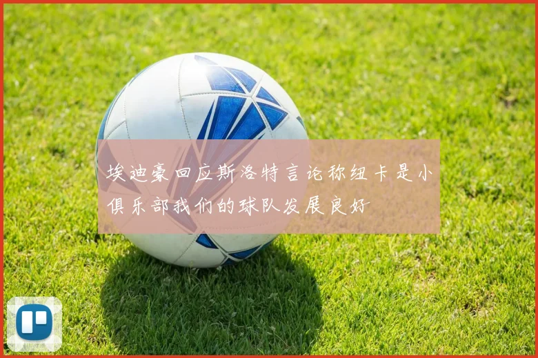 埃迪豪回应斯洛特言论称纽卡是小俱乐部我们的球队发展良好